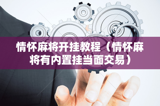 情怀麻将开挂教程（情怀麻将有内置挂当面交易）