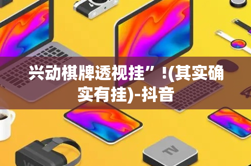 兴动棋牌透视挂”!(其实确实有挂)-抖音