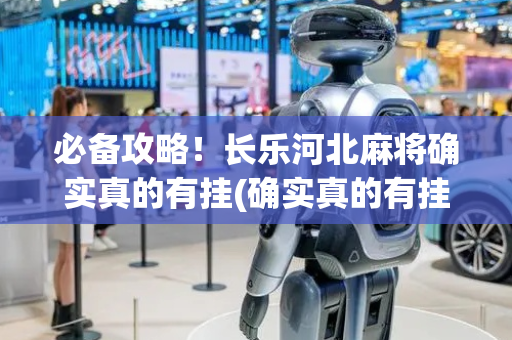 必备攻略！长乐河北麻将确实真的有挂(确实真的有挂)