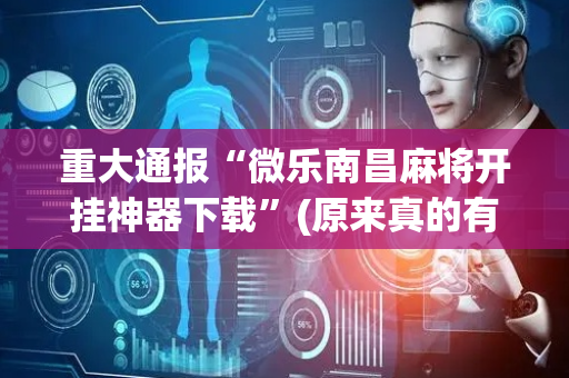 重大通报“微乐南昌麻将开挂神器下载”(原来真的有挂)-抖音