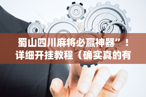 蜀山四川麻将必赢神器”！详细开挂教程（确实真的有挂)-抖音