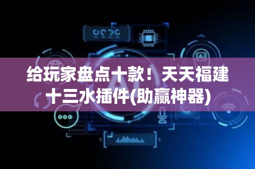 给玩家盘点十款！天天福建十三水插件(助赢神器)