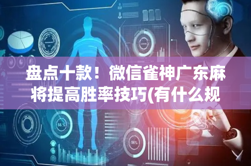 盘点十款！微信雀神广东麻将提高胜率技巧(有什么规律)