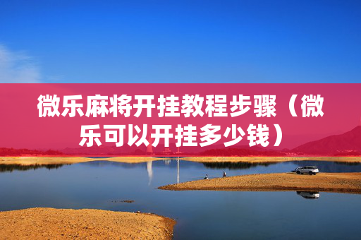 微乐麻将开挂教程步骤（微乐可以开挂多少钱）