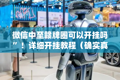 微信中至赣牌圈可以开挂吗”！详细开挂教程（确实真的有挂)-抖音