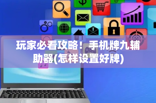玩家必看攻略！手机牌九辅助器(怎样设置好牌)