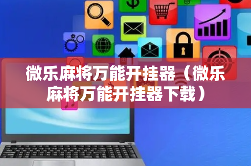 微乐麻将万能开挂器（微乐麻将万能开挂器下载）