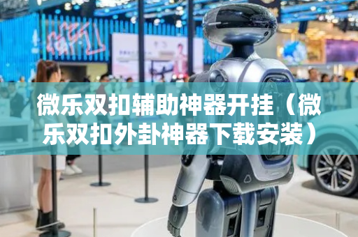 微乐双扣辅助神器开挂（微乐双扣外卦神器下载安装）