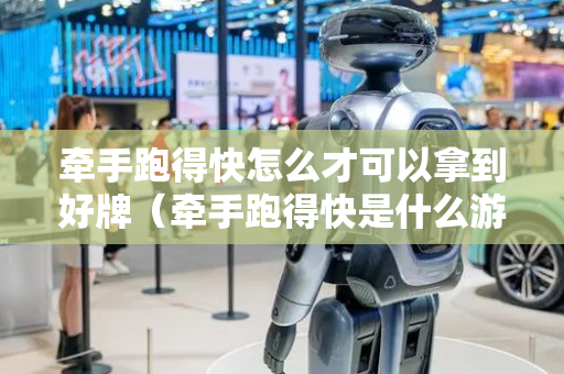 牵手跑得快怎么才可以拿到好牌（牵手跑得快是什么游戏）