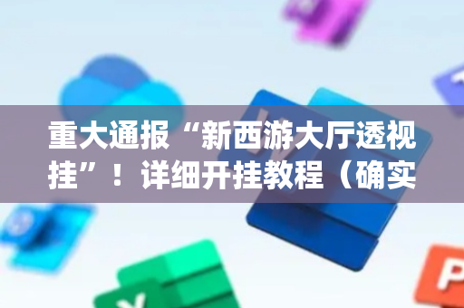 重大通报“新西游大厅透视挂”！详细开挂教程（确实真的有挂)-抖音