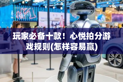 玩家必备十款！心悦拍分游戏规则(怎样容易赢)