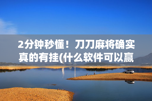 2分钟秒懂！刀刀麻将确实真的有挂(什么软件可以赢)