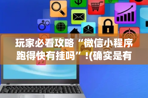 玩家必看攻略“微信小程序跑得快有挂吗”!(确实是有挂)-抖音