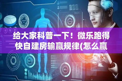 给大家科普一下！微乐跑得快自建房输赢规律(怎么赢的几率大)