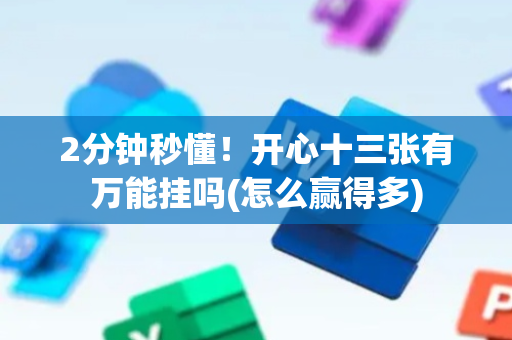 2分钟秒懂！开心十三张有万能挂吗(怎么赢得多)