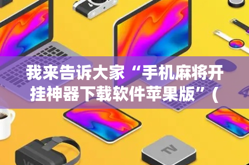 我来告诉大家“手机麻将开挂神器下载软件苹果版”(原来真的有挂)-抖音