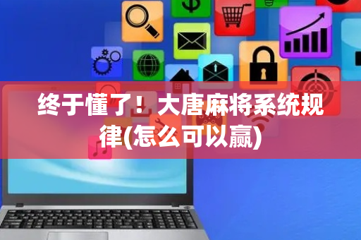 终于懂了！大唐麻将系统规律(怎么可以赢)
