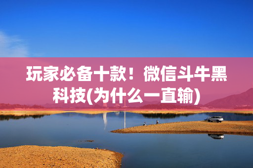 玩家必备十款！微信斗牛黑科技(为什么一直输)
