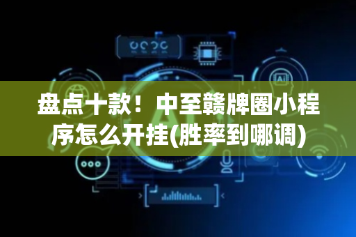 盘点十款！中至赣牌圈小程序怎么开挂(胜率到哪调)