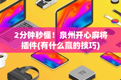2分钟秒懂！泉州开心麻将插件(有什么赢的技巧)
