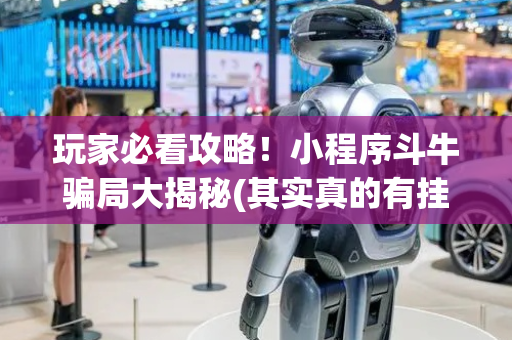 玩家必看攻略！小程序斗牛骗局大揭秘(其实真的有挂)