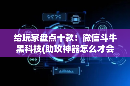 给玩家盘点十款！微信斗牛黑科技(助攻神器怎么才会赢)