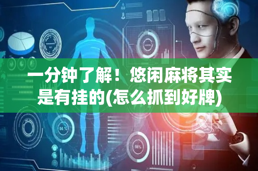 一分钟了解！悠闲麻将其实是有挂的(怎么抓到好牌)
