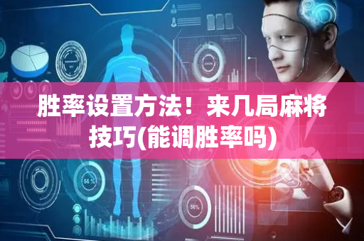 胜率设置方法！来几局麻将技巧(能调胜率吗)