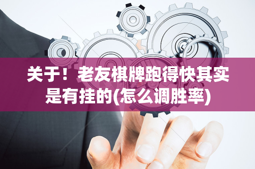 关于！老友棋牌跑得快其实是有挂的(怎么调胜率)