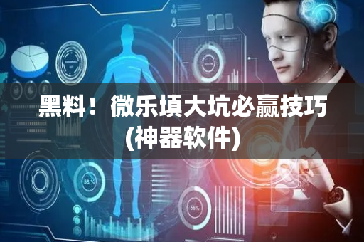 黑料！微乐填大坑必赢技巧(神器软件)