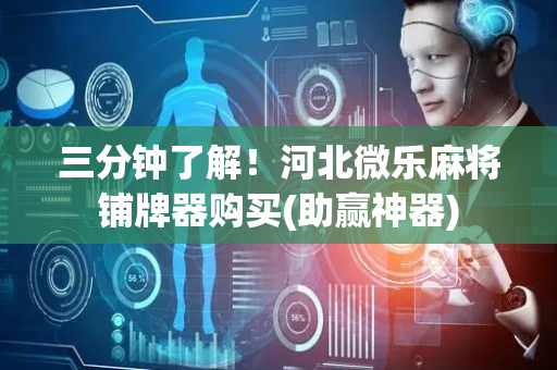 三分钟了解！河北微乐麻将铺牌器购买(助赢神器)