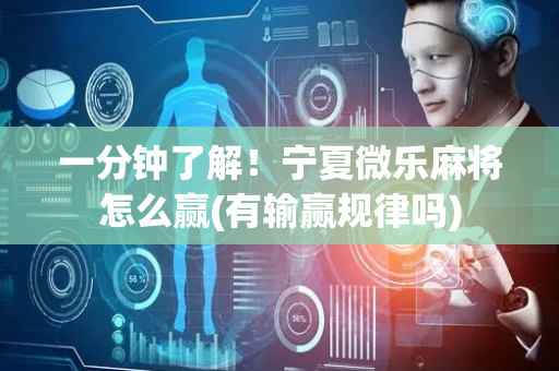 一分钟了解！宁夏微乐麻将怎么赢(有输赢规律吗)