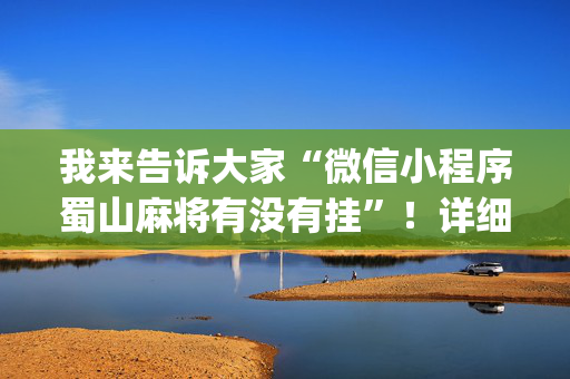 我来告诉大家“微信小程序蜀山麻将有没有挂”！详细开挂教程（确实真的有挂)-抖音