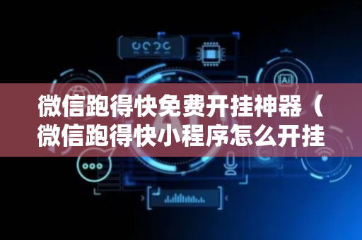 微信跑得快免费开挂神器（微信跑得快小程序怎么开挂）
