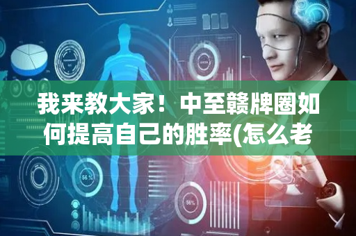我来教大家！中至赣牌圈如何提高自己的胜率(怎么老是输)