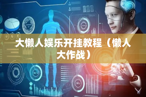 大懒人娱乐开挂教程（懒人大作战）