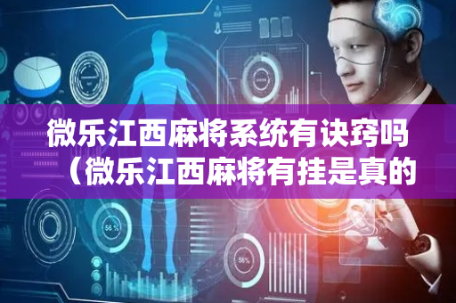 微乐江西麻将系统有诀窍吗（微乐江西麻将有挂是真的）