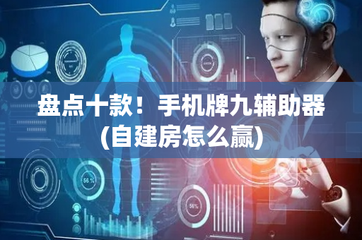 盘点十款！手机牌九辅助器(自建房怎么赢)