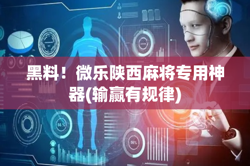 黑料！微乐陕西麻将专用神器(输赢有规律)
