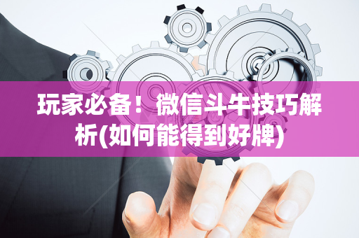 玩家必备！微信斗牛技巧解析(如何能得到好牌)