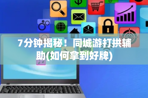 7分钟揭秘！同城游打拱辅助(如何拿到好牌)