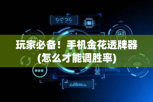 玩家必备！手机金花透牌器(怎么才能调胜率)