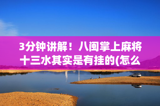 3分钟讲解！八闽掌上麻将十三水其实是有挂的(怎么调整胜率)