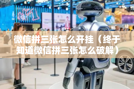 微信拼三张怎么开挂（终于知道微信拼三张怎么破解）