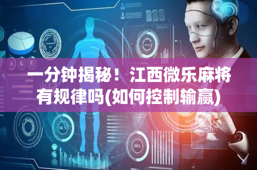 一分钟揭秘！江西微乐麻将有规律吗(如何控制输赢)