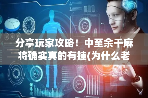 分享玩家攻略！中至余干麻将确实真的有挂(为什么老是输呢)