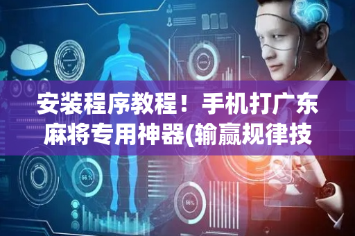 安装程序教程！手机打广东麻将专用神器(输赢规律技巧)