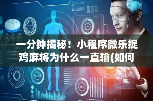 一分钟揭秘！小程序微乐捉鸡麻将为什么一直输(如何才能打赢)
