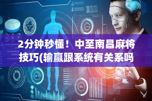 2分钟秒懂！中至南昌麻将技巧(输赢跟系统有关系吗)