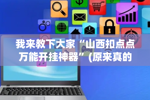我来教下大家“山西扣点点万能开挂神器”(原来真的有挂)-抖音